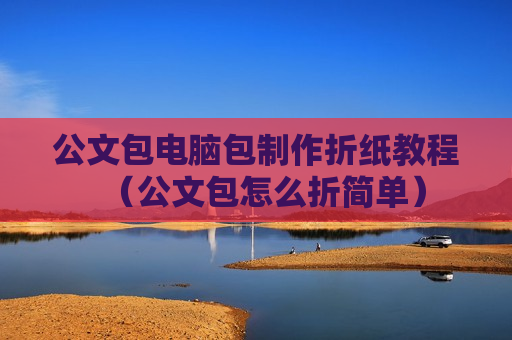 公文包电脑包制作折纸教程（公文包怎么折简单）