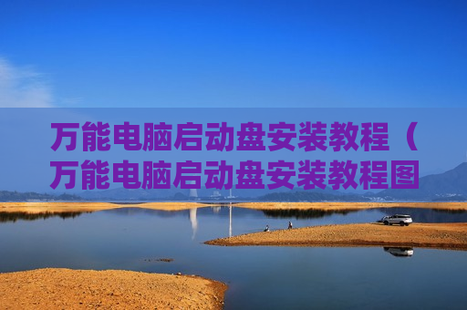 万能电脑启动盘安装教程（万能电脑启动盘安装教程图解）