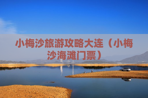 小梅沙旅游攻略大连（小梅沙海滩门票）