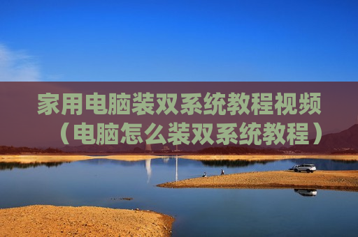 家用电脑装双系统教程视频（电脑怎么装双系统教程）