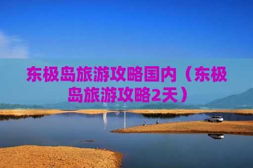 东极岛旅游攻略国内（东极岛旅游攻略2天）