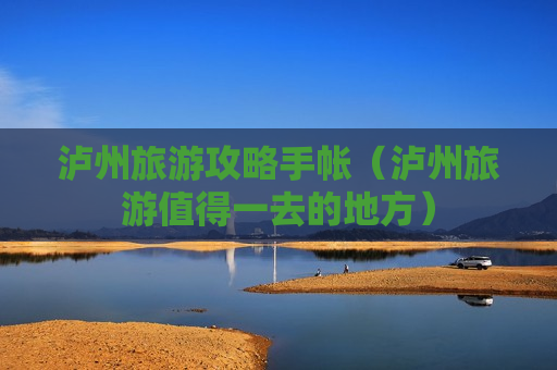 泸州旅游攻略手帐（泸州旅游值得一去的地方）