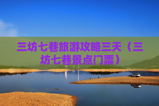 三坊七巷旅游攻略三天（三坊七巷景点门票）