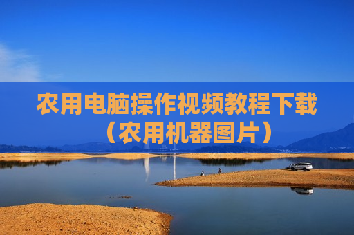 农用电脑操作视频教程下载（农用机器图片）
