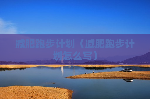 减肥跑步计划（减肥跑步计划怎么写）