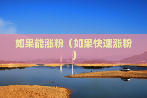 如果能涨粉（如果快速涨粉）