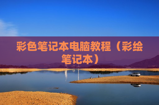 彩色笔记本电脑教程（彩绘笔记本）