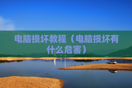 电脑损坏教程（电脑损坏有什么危害）