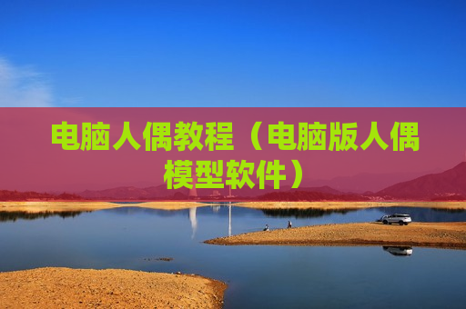 电脑人偶教程（电脑版人偶模型软件）