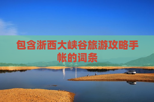 包含浙西大峡谷旅游攻略手帐的词条
