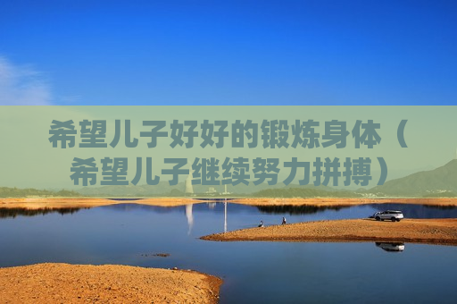 希望儿子好好的锻炼身体（希望儿子继续努力拼搏）