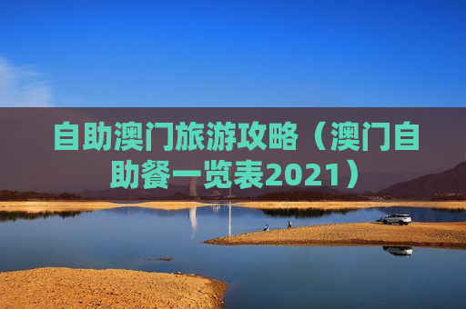 自助澳门旅游攻略（澳门自助餐一览表2021）