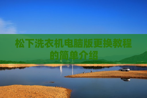 松下洗衣机电脑版更换教程的简单介绍