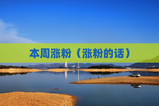 本周涨粉（涨粉的话）