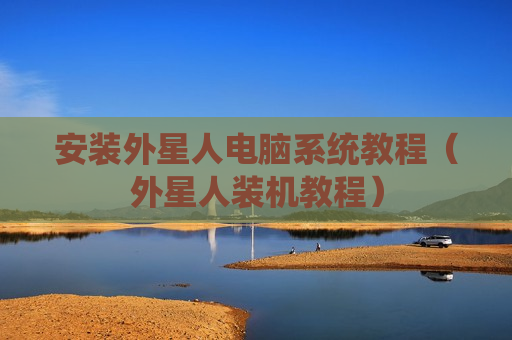 安装外星人电脑系统教程（外星人装机教程）