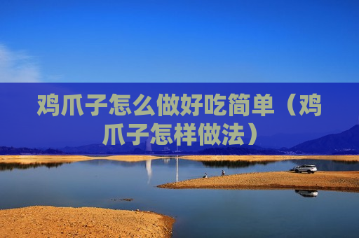 鸡爪子怎么做好吃简单（鸡爪子怎样做法）