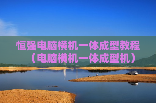 恒强电脑横机一体成型教程（电脑横机一体成型机）