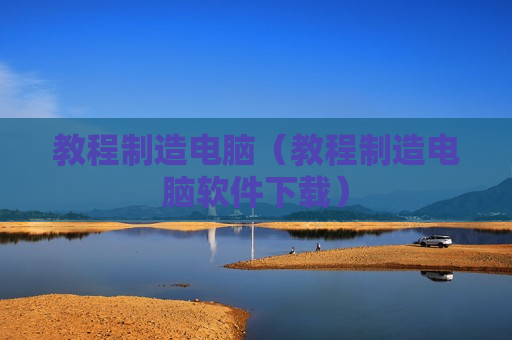 教程制造电脑（教程制造电脑软件下载）