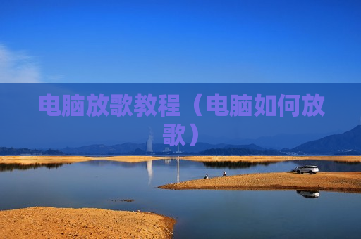电脑放歌教程（电脑如何放歌）