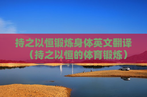持之以恒锻炼身体英文翻译（持之以恒的体育锻炼）