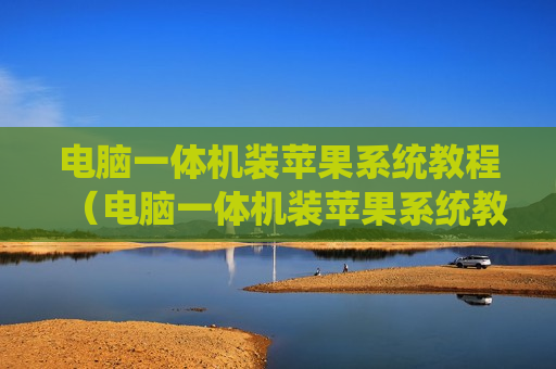 电脑一体机装苹果系统教程（电脑一体机装苹果系统教程图解）
