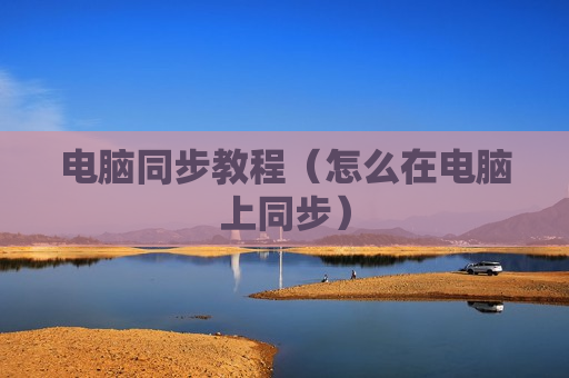 电脑同步教程（怎么在电脑上同步）