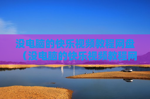 没电脑的快乐视频教程网盘（没电脑的快乐视频教程网盘）