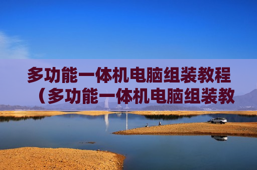 多功能一体机电脑组装教程（多功能一体机电脑组装教程视频）