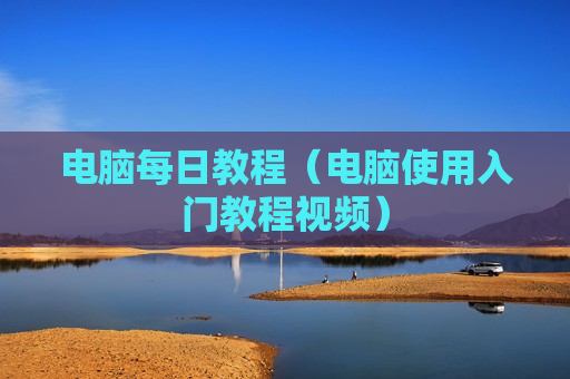 电脑每日教程（电脑使用入门教程视频）