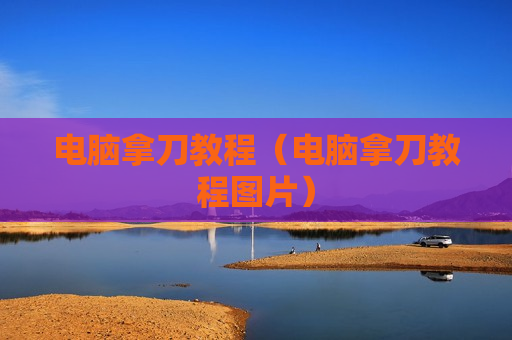 电脑拿刀教程（电脑拿刀教程图片）