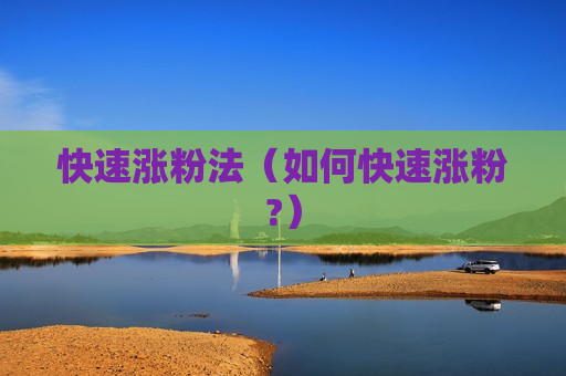 快速涨粉法（如何快速涨粉?）