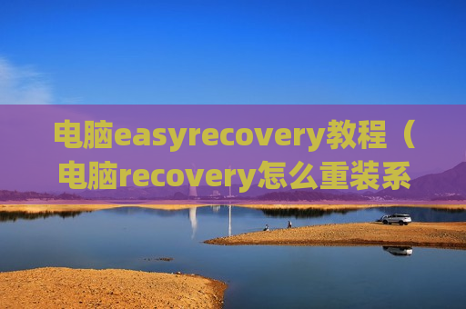 电脑easyrecovery教程（电脑recovery怎么重装系统）