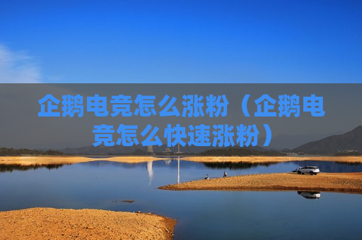 企鹅电竞怎么涨粉（企鹅电竞怎么快速涨粉）