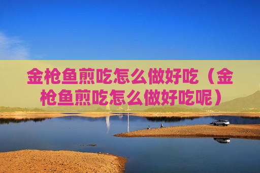 金枪鱼煎吃怎么做好吃（金枪鱼煎吃怎么做好吃呢）