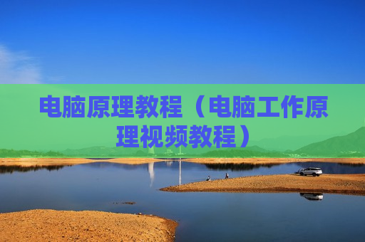 电脑原理教程（电脑工作原理视频教程）