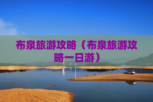 布泉旅游攻略（布泉旅游攻略一日游）