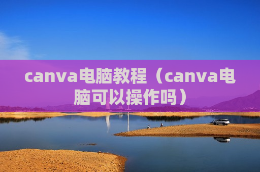 canva电脑教程（canva电脑可以操作吗）