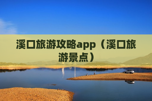 溪口旅游攻略app（溪口旅游景点）