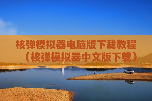 核弹模拟器电脑版下载教程（核弹模拟器中文版下载）