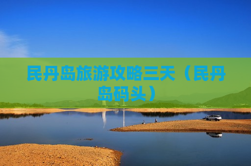 民丹岛旅游攻略三天（民丹岛码头）