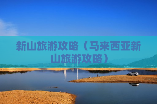 新山旅游攻略（马来西亚新山旅游攻略）