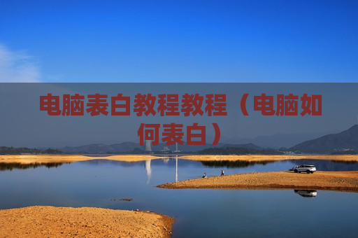 电脑表白教程教程（电脑如何表白）
