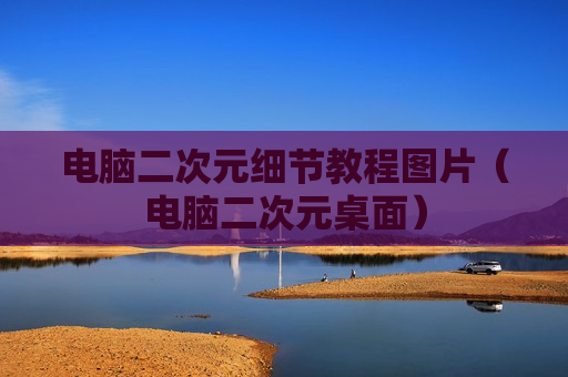 电脑二次元细节教程图片（电脑二次元桌面）