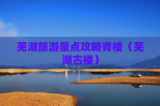 芜湖旅游景点攻略青楼（芜湖古楼）