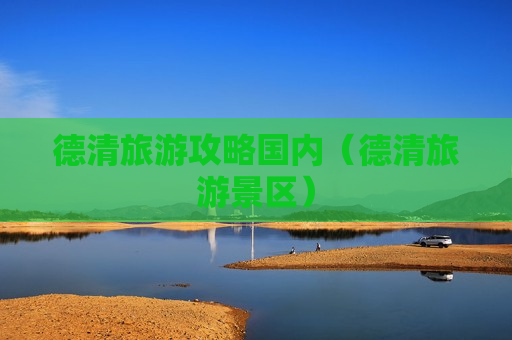 德清旅游攻略国内（德清旅游景区）