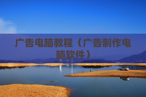 广告电脑教程（广告制作电脑软件）