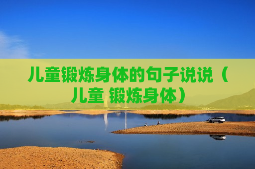 儿童锻炼身体的句子说说（儿童 锻炼身体）