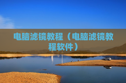 电脑滤镜教程（电脑滤镜教程软件）