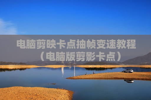 电脑剪映卡点抽帧变速教程（电脑版剪影卡点）