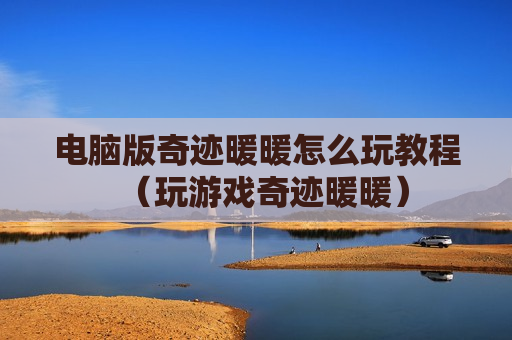 电脑版奇迹暖暖怎么玩教程（玩游戏奇迹暖暖）